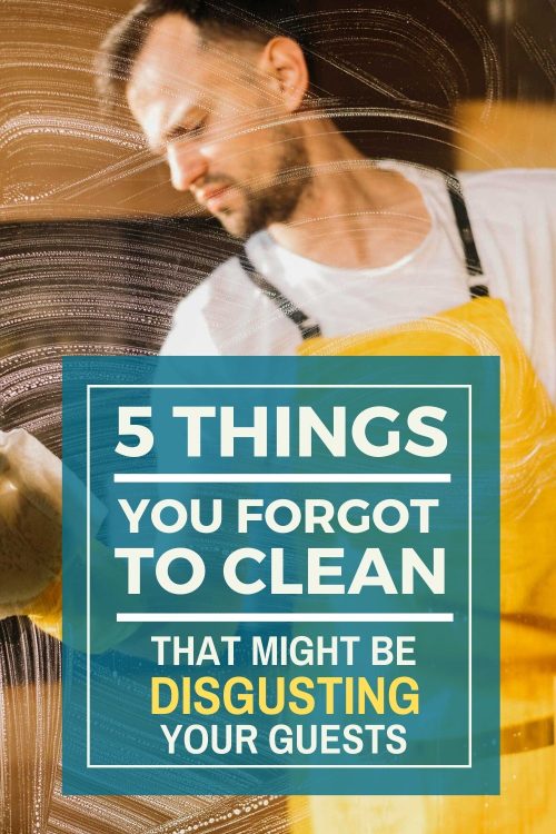 5 Things You Forgot To Clean That Might Be Disgusting Your Guests